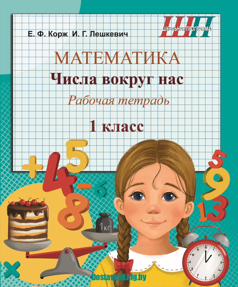 Математика 1 класс Числа вокруг нас Рабочая тетрадь. Е.Ф. Корж, И.Г. Лешкевич