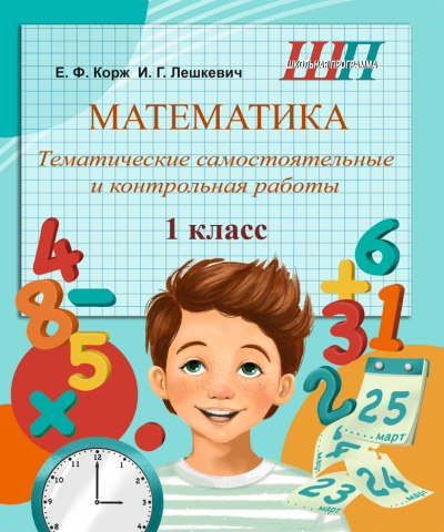 Математика 1 класс Тематические самостоятельные и контрольные работы. Е.Ф. Корж, И.Г. Лешкевич