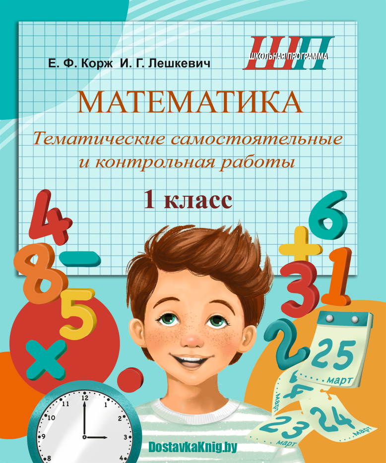 Математика 1 класс Тематические самостоятельные и контрольные работы. Е.Ф. Корж, И.Г. Лешкевич